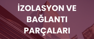 İZOLASYON VE BAĞLANTI PARÇALARI